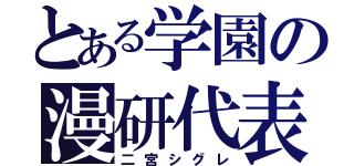 とある学園の漫研代表（二宮シグレ）