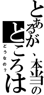 とあるが、本当のところは（どうなの？）