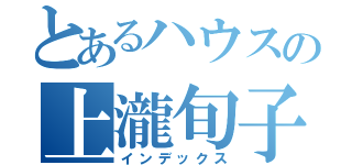 とあるハウスの上瀧旬子（インデックス）