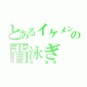 とあるイケメンの背泳ぎ（橘 真琴）