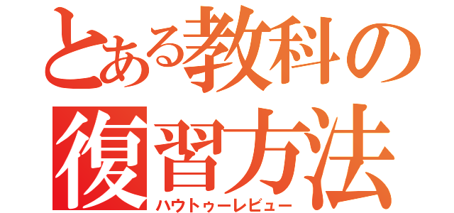 とある教科の復習方法（ハウトゥーレビュー）