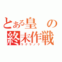 とある皇の終末作戦（ラグラノク）