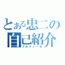 とある忠二の自己紹介（プロフィール）