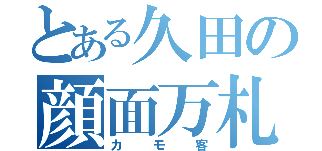 とある久田の顔面万札（カモ客）