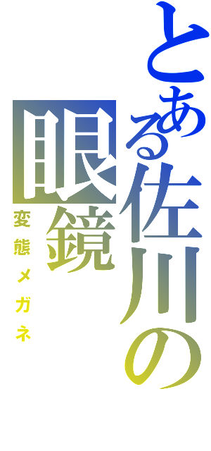 とある佐川の眼鏡（変態メガネ）