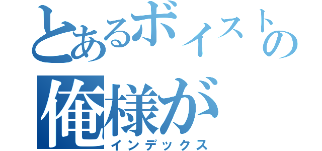 とあるボイストレーナーの俺様が（インデックス）