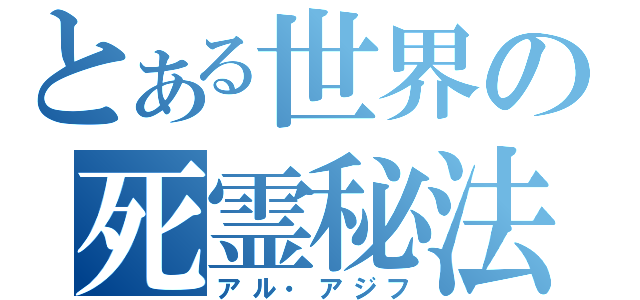 とある世界の死霊秘法（アル・アジフ）