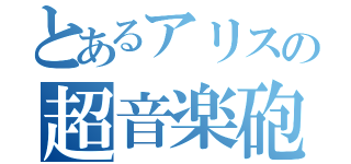 とあるアリスの超音楽砲（）