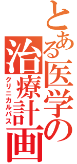 とある医学の治療計画（クリニカルパス）