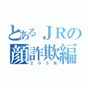 とあるＪＲの顔詐欺編成（２０５系）