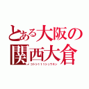 とある大阪の関西大倉（コトシ１１１シュウネン）