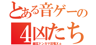 とある音ゲーの４凶たち（幽玄ドンカマ双竜Ｘａ）