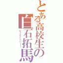 とある高校生の白石拓馬（ビャクマベイべーー！）