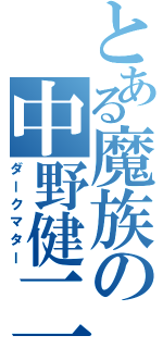 とある魔族の中野健二Ⅱ（ダークマター）