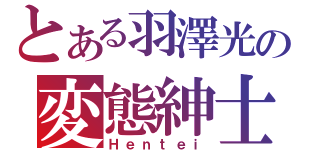 とある羽澤光の変態紳士（Ｈｅｎｔｅｉ）