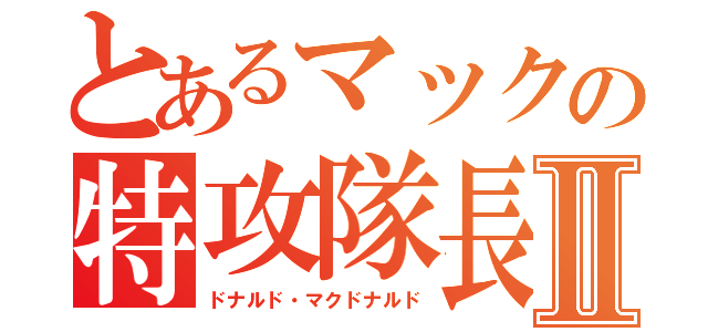 とあるマックの特攻隊長Ⅱ（ドナルド・マクドナルド）
