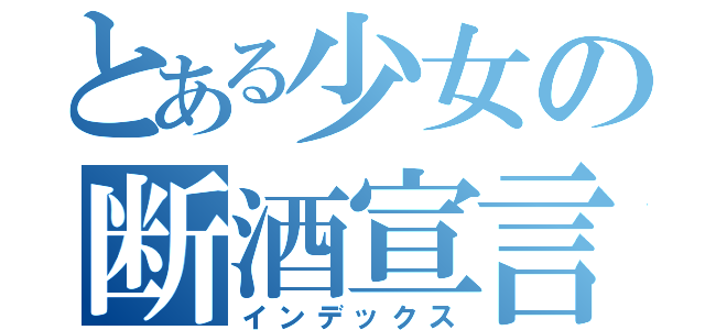 とある少女の断酒宣言（インデックス）