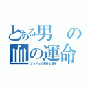 とある男の血の運命（ジョジョの奇妙な冒険）