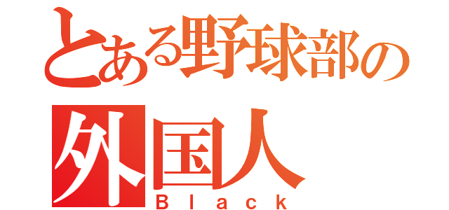 とある野球部の外国人（Ｂｌａｃｋ）