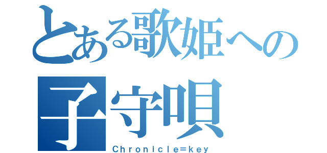 とある歌姫への子守唄（Ｃｈｒｏｎｉｃｌｅ＝ｋｅｙ）