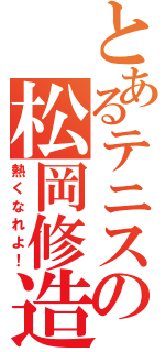 とあるテニスの松岡修造（熱くなれよ！）