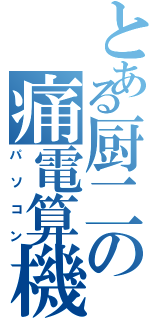 とある厨二の痛電算機Ⅱ（パソコン）