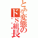 とある変態のドＳ組長（カズ助）