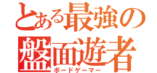 とある最強の盤面遊者（ボードゲーマー）