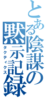 とある陰謀の黙示記録（タクティクス）