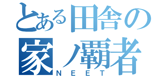 とある田舎の家ノ覇者（ＮＥＥＴ）