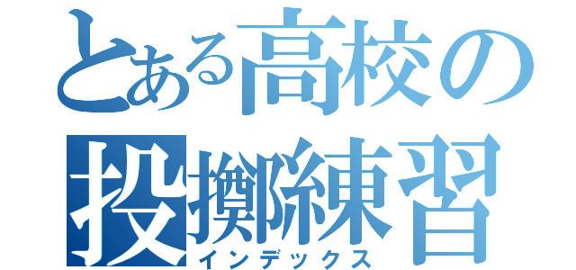 とある高校の投擲練習（インデックス）