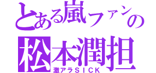 とある嵐ファンの松本潤担（激アラＳＩＣＫ）