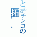 とあるチンコの拓（ごみ）