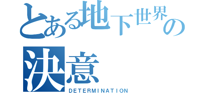 とある地下世界の決意（ＤＥＴＥＲＭＩＮＡＴＩＯＮ）