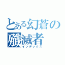 とある幻蒼の殲滅者（インデックス）