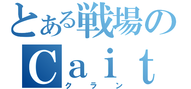 とある戦場のＣａｉｔ＊Ｃ（クラン）