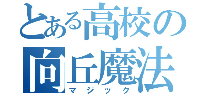 とある高校の向丘魔法（マジック）