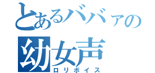 とあるババァの幼女声（ロリボイス）