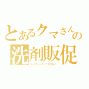 とあるクマさんの洗剤販促（そんなファーファで大丈夫か？）