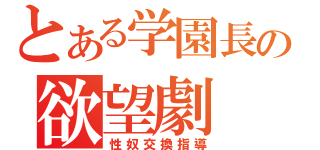 とある学園長の欲望劇（性奴交換指導）