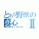 とある野獣の恋心Ⅱ（昏睡レイプ！野獣と化した先輩）