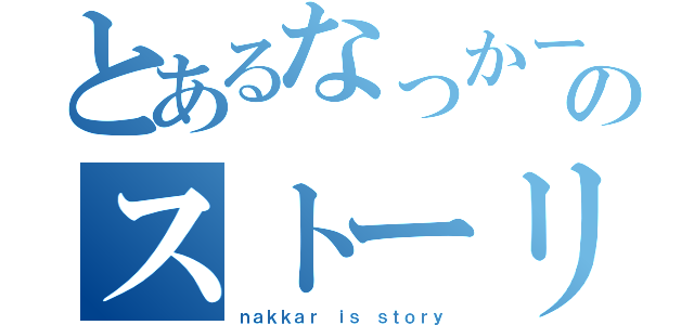 とあるなっかーのストーリー（ｎａｋｋａｒ ｉｓ ｓｔｏｒｙ）