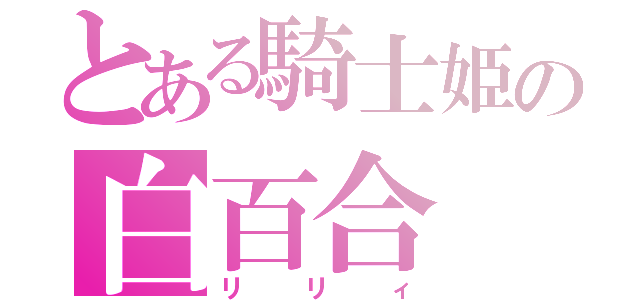 とある騎士姫の白百合（リリィ）