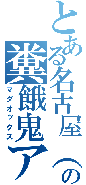 とある名古屋（笑）の糞餓鬼アスカ（マダオックス）