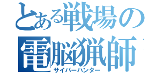 とある戦場の電脳猟師（サイバーハンター）