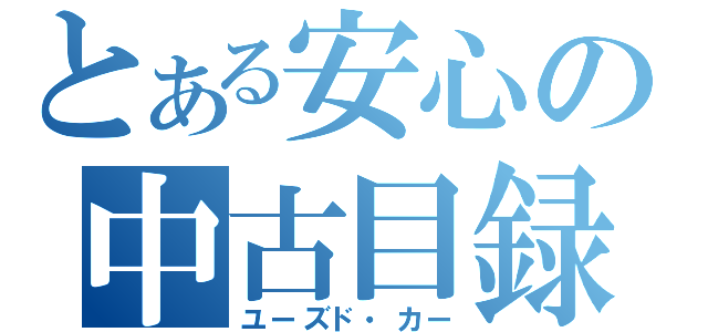 とある安心の中古目録（ユーズド・カー）