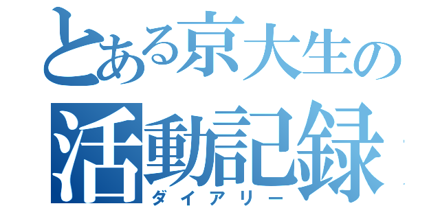 とある京大生の活動記録（ダイアリー）