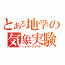 とある地学の気象実験（ウェザーリポート）