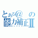 とある＠の能力補正Ⅱ（カンニング）