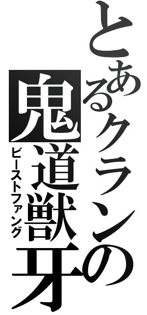 とあるクランの鬼道獣牙（ビーストファング）